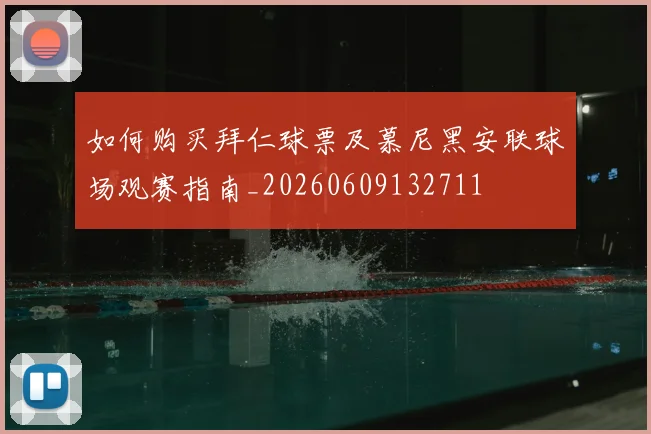 如何购买拜仁球票及慕尼黑安联球场观赛指南_20260609132711