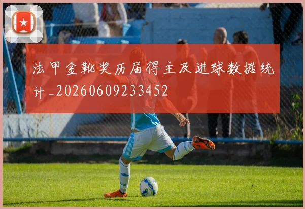 法甲金靴奖历届得主及进球数据统计_20260609233452